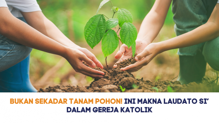 Bukan Sekadar Tanam Pohon! Ini Makna Laudato Si’ dalam Gereja Katolik