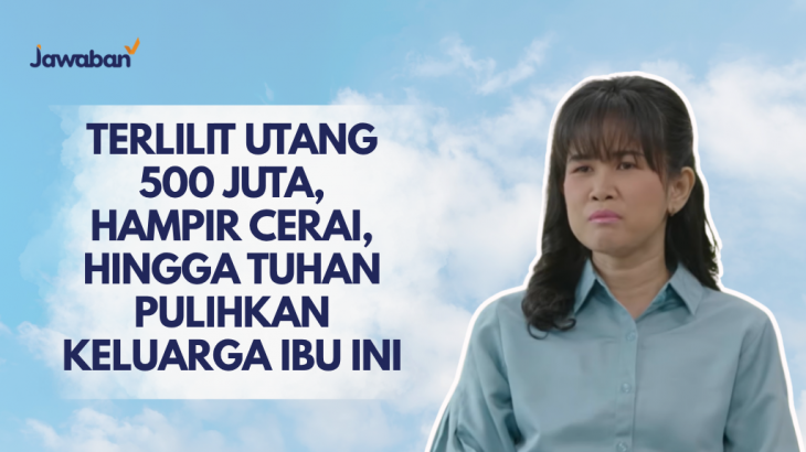 Terlilit Utang 500 Juta, Hampir Cerai, Hingga Tuhan Pulihkan Keluarga Ibu Ini