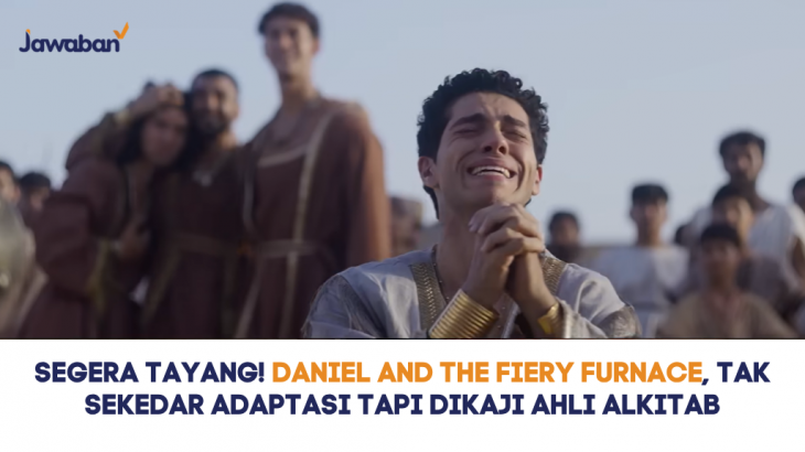 Segera Tayang! Daniel and the Fiery Furnace, Tak Sekedar Adaptasi Tapi Dikaji Ahli Alkitab