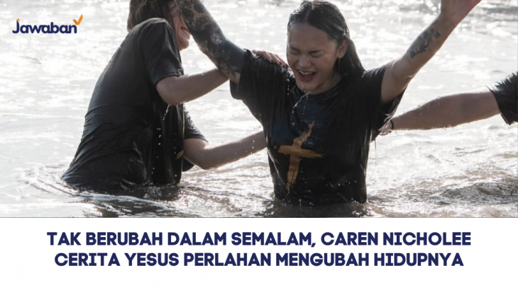 Tak Berubah dalam Semalam, Caren Nicholee Cerita Yesus Perlahan Mengubah Hidupnya