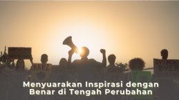 Menyuarakan Inspirasi dengan Benar di Tengah Perubahan