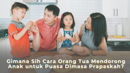 Gimana Sih Cara Orang Tua Mendorong Anak untuk Puasa Dimasa Prapaskah?