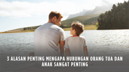 3 Alasan Mengapa Hubungan Orang Tua dan Anak Sangat Penting