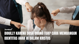 Dibully karena Dosa Orang Tua? Cara Membangun Identitas Anak di dalam Kristus