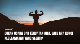 Bukan Usaha dan Kekuatan Kita, Lalu Apa Kunci Keselamatan yang Sejati?