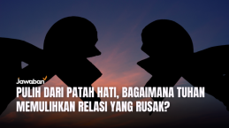 Pulih dari Patah Hati, Bagaimana Tuhan Memulihkan Relasi yang Rusak?