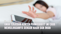 Anak Terjebak Konten Pornografi? Ini Cara Memulihkannya dengan Kasih dan Iman