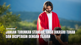 Jangan Turunkan Standar, Anda Dikasihi Tuhan dan Diciptakan dengan Tujuan