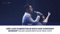 Lirik Lagu Kubersyukur Bapa dari Symphony Worship dalam Album Bertajuk New Hope