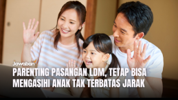 Parenting Pasangan LDM, Tetap Bisa Mengasihi Anak Tak Terbatas Jarak