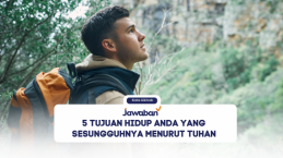 5 Tujuan Hidup Anda yang Sesungguhnya Menurut Tuhan