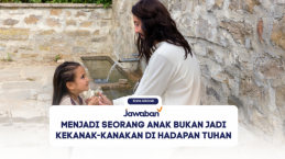 Menjadi Seorang Anak Bukan Jadi Kekanak-kanakan di Hadapan Tuhan