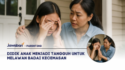 Didik Anak Menjadi Tangguh untuk Melawan Badai Kecemasan