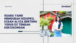 Suara yang Mengubah Hidupku, Kisah Alvia Bertemu Yesus di Tengah Kekosongan