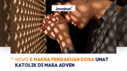5 Makna Pengakuan Dosa Umat Katolik di Masa Adven