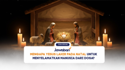 Mengapa Yesus Lahir pada Natal untuk Menyelamatkan Manusia dari Dosa?