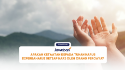 Apakah Ketaatan kepada Tuhan Harus Diperbaharui Setiap Hari oleh Orang Percaya?