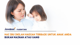 Hai Ibu Inilah Hadiah Terbaik untuk Anak Anda Bukan Mainan atau Uang