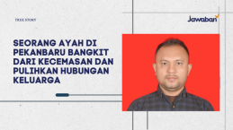 Seorang Ayah di Pekanbaru Bangkit dari Kecemasan dan Pulihkan Hubungan Keluarga