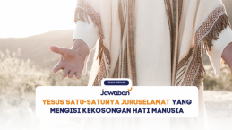 Yesus Satu-satunya Juruselamat yang Mengisi Kekosongan Hati Manusia