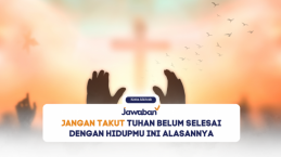 Jangan Takut Tuhan Belum Selesai Dengan Hidupmu Ini Alasannya