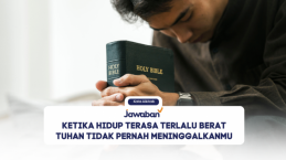 Ketika Hidup Terasa Terlalu Berat Tuhan Tidak Pernah Meninggalkanmu