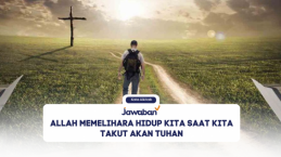 Allah Memelihara Hidup Kita Saat Kita Takut Akan Tuhan
