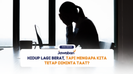 Hidup Lagi Berat, Tapi Mengapa Kita Tetap Diminta Taat?
