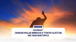 Jangan Malas Berdoa! 5 Tokoh Alkitab Ini Jadi Buktinya