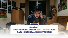 Overthinking Karena Berita Buruk? Ini Cara Mengendalikan Ketakutan