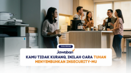 Kamu Tidak Kurang, Inilah Cara Tuhan Menyembuhkan Insecurity-mu