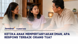 Ketika Anak Mempertanyakan Iman, Apa Respons Terbaik Orang Tua?