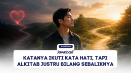 Katanya Ikuti Kata Hati, Tapi Alkitab Justru Bilang Sebaliknya