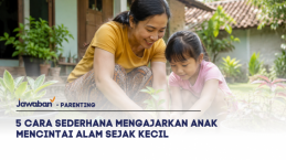 5 Cara Sederhana Mengajarkan Anak Mencintai Alam Sejak Kecil