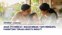 Anak Itu Berkat, Bukan Beban. Tapi Mengapa Parenting Terasa Begitu Berat?