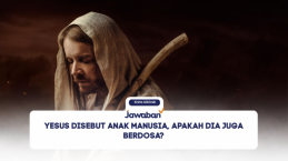 Yesus Disebut Anak Manusia, Apakah Dia Juga Berdosa?