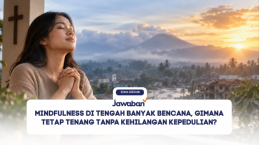 Mindfulness di Tengah Banyak Bencana, Gimana Tetap Tenang Tanpa Kehilangan Kepedulian?