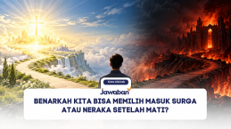 Benarkah Kita Bisa Memilih Masuk Surga atau Neraka Setelah Mati?