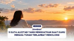 5 Kata Alkitab yang Menguatkan Saat Kamu Merasa Tuhan Terlambat Menolong