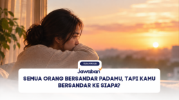 Semua Orang Bersandar Padamu, Tapi Kamu Bersandar ke Siapa?