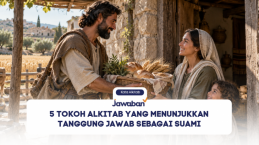 5 Tokoh Alkitab yang Menunjukkan Tanggung Jawab sebagai Suami