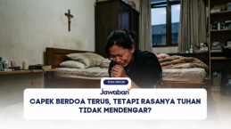 Sudah Berdoa Terus, tetapi Rasanya Tuhan Tidak Mendengar?