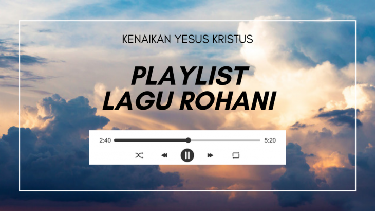 20 Lagu Rohani Kristen untuk Menemanimu Merayakan Kenaikan Yesus Kristus