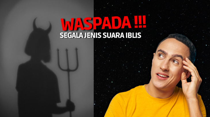 Waspadalah 6 Hal ini yang Diinginkan Iblis Melebih Apapun Terhadap Manusia [Part 2]