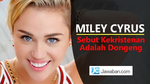 Miley Cyrus Sebut Kekristenan Adalah Dongeng