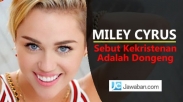 Miley Cyrus Sebut Kekristenan Adalah Dongeng