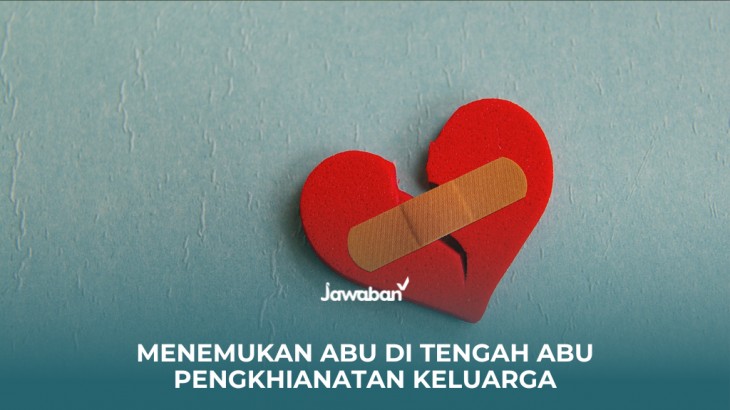 Menemukan Abu di Tengah Abu Pengkhianatan Keluarga
