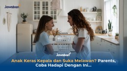 Anak Keras Kepala dan Suka Melawan? Parents, Coba Hadapi Dengan Ini...
