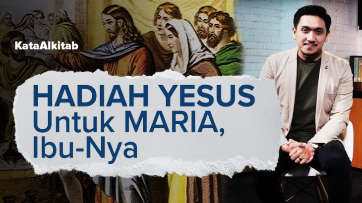 #KataAlkitab Tentang Hari Ibu, Hadiah Yesus Untuk Maria, Ibu-Nya