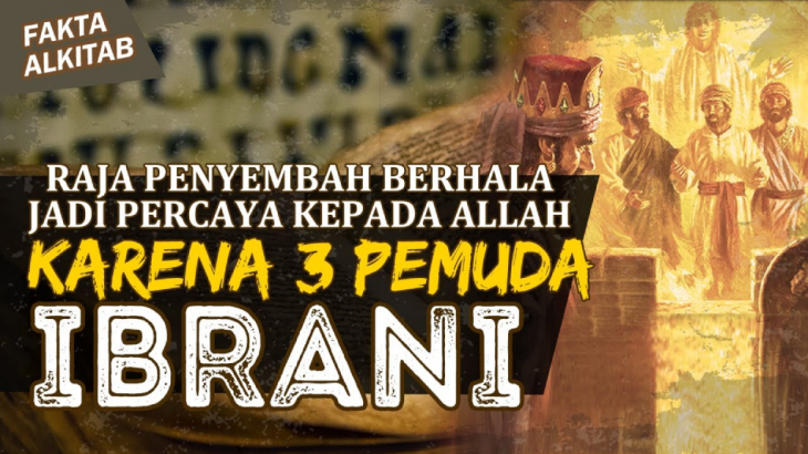 Fakta Alkitab: Iman 3 Pemuda Ibrani Menyelamatkan Raja Babel dari Berhala & Mengakui Tuhan